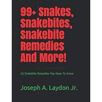 99+ Snakes, Snakebites, Snakebite Remedies And More!: 28 Snakebite Remedies You Have To Know 99+ Snakes, Snakebites, Snakebite Remedies And More!: 28 Snakebite Remedies You Have To Know Paperback