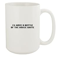 I'll Have A Bottle Of The House White - 15oz White Ceramic Coffee Mug, White
