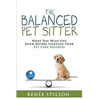 The Balanced Pet Sitter: What You Wish You Knew Before Starting Your Pet Care Business The Balanced Pet Sitter: What You Wish You Knew Before Starting Your Pet Care Business Paperback Kindle