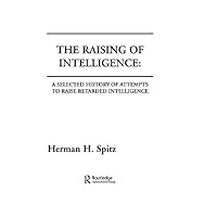 The Raising of Intelligence: A Selected History of Attempts To Raise Retarded Intelligence The Raising of Intelligence: A Selected History of Attempts To Raise Retarded Intelligence Kindle Hardcover