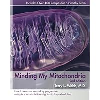 Minding My Mitochondria 2nd Edition: How I overcame secondary progressive multiple sclerosis (MS) and got out of my wheelchair. Minding My Mitochondria 2nd Edition: How I overcame secondary progressive multiple sclerosis (MS) and got out of my wheelchair. Paperback Kindle