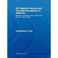 US Special Forces and Counterinsurgency in Vietnam: Military Innovation and Institutional Failure, 1961-63 (Strategy and History Book 20) US Special Forces and Counterinsurgency in Vietnam: Military Innovation and Institutional Failure, 1961-63 (Strategy and History Book 20) Kindle Hardcover Paperback
