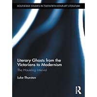 Literary Ghosts from the Victorians to Modernism: The Haunting Interval (Routledge Studies in Twentieth-Century Literature) Literary Ghosts from the Victorians to Modernism: The Haunting Interval (Routledge Studies in Twentieth-Century Literature) Kindle Hardcover Paperback