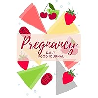 Pregnancy Daily Food Journal: Food Tracker Week By Week Healthy Eating During Pregnancy Pregnancy Daily Food Journal: Food Tracker Week By Week Healthy Eating During Pregnancy Paperback