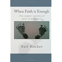 When Faith is Enough: One couples journey of faith in pregnancy When Faith is Enough: One couples journey of faith in pregnancy Paperback Mass Market Paperback