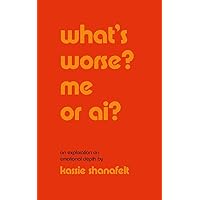 what’s worse? me or ai?: an exploration on emotional depth what’s worse? me or ai?: an exploration on emotional depth Paperback