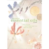 The A-To-Z of Essential Oils: What They Are, Where They Come From, How They Work The A-To-Z of Essential Oils: What They Are, Where They Come From, How They Work Hardcover Paperback