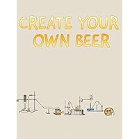 Create Your Own Beer: Beautiful Notebook To Create Your Own Beer Recipe | Composition Recipe Paper Create The Perfect Drink Beer | Gift Book for Beer Lovers