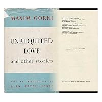 Unrequited Love : and Other Stories / Maxim Gorki ; with an Introduction by Alan Pryce-Jones ; Translated from the Russian by Moura Budberg Unrequited Love : and Other Stories / Maxim Gorki ; with an Introduction by Alan Pryce-Jones ; Translated from the Russian by Moura Budberg Hardcover