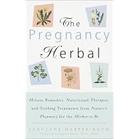 The Pregnancy Herbal: Holistic Remedies, Nutritional Therapies, and Soothing Treatments from Nature's Pharmacy for the Mother-to-Be The Pregnancy Herbal: Holistic Remedies, Nutritional Therapies, and Soothing Treatments from Nature's Pharmacy for the Mother-to-Be Paperback Mass Market Paperback