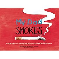 My Dad Smokes: ...and coughs for three hours in the bathroom every morning My Dad Smokes: ...and coughs for three hours in the bathroom every morning Paperback