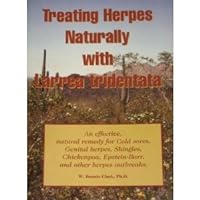 Treating Herpes Naturally With Larrea Tridentata: an Effective, Natural Remedy for Cold Sores, Genital Herpes, Shingles, Chickenpox, Epstein-Barr, and Other Herpes Outbreaks Treating Herpes Naturally With Larrea Tridentata: an Effective, Natural Remedy for Cold Sores, Genital Herpes, Shingles, Chickenpox, Epstein-Barr, and Other Herpes Outbreaks Paperback