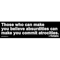 Bumper Sticker Those Who Can Make You Believe Absurdities Can Make You Commit Atrocities. Voltaire Quote