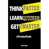 Think Faster, Learn Quicker, Get Smarter: A Practical Guide to Train Your Mind (Train Your Brain)
