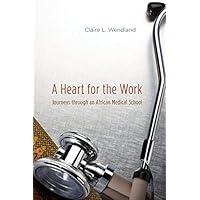 A Heart for the Work: Journeys through an African Medical School A Heart for the Work: Journeys through an African Medical School Kindle Hardcover Paperback