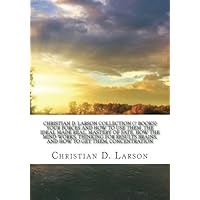 Christian D. Larson Collection (7 Books) Your forces and how to use them ,The ideal made real, Mastery of fate, How the mind works, Thinking for results Brains, and how to get them, Concentration.