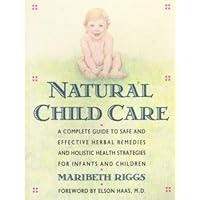 Natural Child Care: A Complete Guide to Safe and Effective Herbal Remedies and Holistic Health Strategies for Infants and Children Natural Child Care: A Complete Guide to Safe and Effective Herbal Remedies and Holistic Health Strategies for Infants and Children Hardcover Paperback