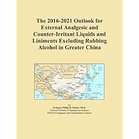 The 2016-2021 Outlook for External Analgesic and Counter-Irritant Liquids and Liniments Excluding Rubbing Alcohol in Greater China