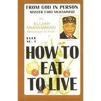 HOW TO EAT TO LIVE - BOOK ONE: From God In Person, Master Fard Muhammad HOW TO EAT TO LIVE - BOOK ONE: From God In Person, Master Fard Muhammad Paperback Kindle Hardcover
