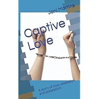 Captive Love: A story of love, obsession and possession (Friends, Family and Love)