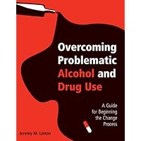 Overcoming Problematic Alcohol and Drug Use: A Guide for Beginning the Change Process Overcoming Problematic Alcohol and Drug Use: A Guide for Beginning the Change Process Kindle Hardcover Paperback