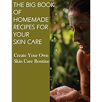 THE BIG BOOK OF HOMEMADE RECIPES FOR YOUR SKIN CARE: MAGICAL BEAUTY GUIDE-ALL SIMPLE AND NATURAL HOMEMADE COSMETICS FOR ACNE and ALL TYPES OF SKIN NORMAL, OILY, AND DRY