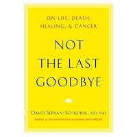 Not the Last Goodbye: On Life, Death, Healing, and Cancer Not the Last Goodbye: On Life, Death, Healing, and Cancer Hardcover Kindle Audible Audiobook Audio CD