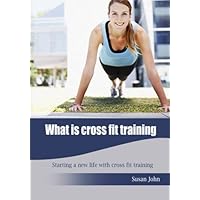 What is cross fit training: Starting a new life with cross fit training