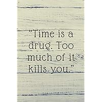 Time is a drug. Too much of it kills you: Lined notebook , 120 pages, (6 x 9) inches in size, journal