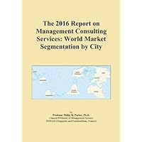 The 2016 Report on Management Consulting Services: World Market Segmentation by City