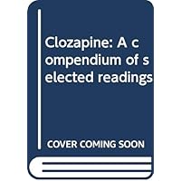 Clozapine: A compendium of selected readings