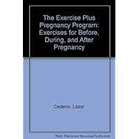 The Exercise Plus Pregnancy Program: Exercises for Before, During, and After Pregnancy The Exercise Plus Pregnancy Program: Exercises for Before, During, and After Pregnancy Paperback