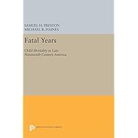 Fatal Years: Child Mortality in Late Nineteenth-Century America (Princeton Legacy Library, 1175) Fatal Years: Child Mortality in Late Nineteenth-Century America (Princeton Legacy Library, 1175) Hardcover Paperback