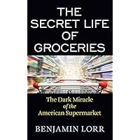 The Secret Life of Groceries: The Dark Miracle of the American Supermarket The Secret Life of Groceries: The Dark Miracle of the American Supermarket Library Binding Paperback Kindle Audible Audiobook Hardcover Audio CD