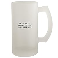 I'm The Nicest Annoying Person You'll Ever Meet - Frosted Glass 16oz Beer Stein, Frosted