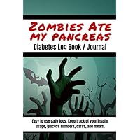 Zombies Ate My Pancreas Diabetes Log Book Journal: 150 pages of easy to use daily logs. Keep track of your glucose numbers, insulin usage, carbs, and meals. Perfect for anyone with diabetes.