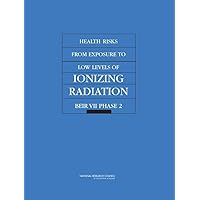 Health Risks from Exposure to Low Levels of Ionizing Radiation: BEIR VII Phase 2 Health Risks from Exposure to Low Levels of Ionizing Radiation: BEIR VII Phase 2 Paperback