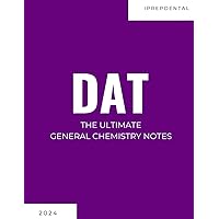 2024-2025 DAT General Chemistry Notes: Your Comprehensive Guide to a Perfect Score on the Dental Admissions Test (DAT): iPrepDental's General Chemistry Notes for the DAT
