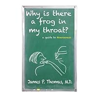 Why is there a frog in my throat? A Guide to Hoarseness. Why is there a frog in my throat? A Guide to Hoarseness. Kindle Paperback