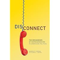 Disconnect: The Breakdown of Representation in American Politics (Volume 11) (The Julian J. Rothbaum Distinguished Lecture Series) Disconnect: The Breakdown of Representation in American Politics (Volume 11) (The Julian J. Rothbaum Distinguished Lecture Series) Hardcover Kindle Paperback