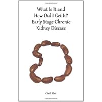 What Is It and How Did I Get It?: Early Stage Chronic Kidney Disease What Is It and How Did I Get It?: Early Stage Chronic Kidney Disease Paperback Kindle