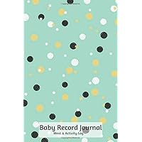 Baby Record Journal Meal And Activity Log: Daily Record Journal Notebook, Health Record, Weaning Meal Log, Child Sleeping Pattern Monitoring Tracker, ... Newborn, Boy, Girl,Paperback 6x9 inches