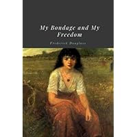 My Bondage and My Freedom by Frederick Douglass My Bondage and My Freedom by Frederick Douglass Paperback Kindle Hardcover
