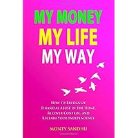 My Money, My Life, My Way: How to Recognize Financial Abuse in the Home, Recover Control, and Reclaim Your Independence My Money, My Life, My Way: How to Recognize Financial Abuse in the Home, Recover Control, and Reclaim Your Independence Paperback Kindle