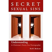 Secret Sexual Sins: Understanding A Christian's Desire For Pornography Secret Sexual Sins: Understanding A Christian's Desire For Pornography Kindle Paperback