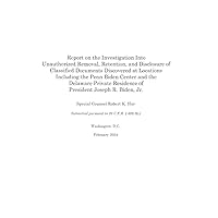 Report on the Investigation Into Unauthorized Removal, Retention, and Disclosure of Classified Documents of President Joseph R. Biden, Jr.: ... Center and the Delaware Private Residence Report on the Investigation Into Unauthorized Removal, Retention, and Disclosure of Classified Documents of President Joseph R. Biden, Jr.: ... Center and the Delaware Private Residence Paperback Hardcover