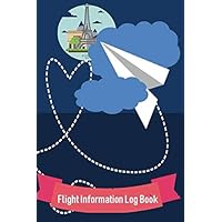 FLIGHT INFORMATION LOG BOOK: Traveler's Diary and Notebook For Notes During Flights, Tours, or For Gifts