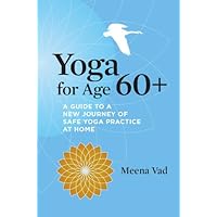 Yoga for Age 60+: A Guide to a New Journey of Safe Yoga Practice at Home Yoga for Age 60+: A Guide to a New Journey of Safe Yoga Practice at Home Kindle Paperback