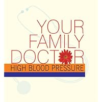 Your Family Doctor to High Blood Pressure: Diagnosis and Prevention, Medicines, Self-Management Your Family Doctor to High Blood Pressure: Diagnosis and Prevention, Medicines, Self-Management Kindle Paperback