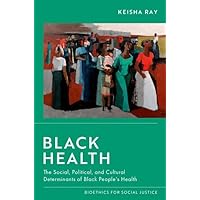 Black Health: The Social, Political, and Cultural Determinants of Black People's Health (Bioethics for Social Justice) Black Health: The Social, Political, and Cultural Determinants of Black People's Health (Bioethics for Social Justice) Paperback Kindle Hardcover